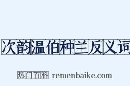 次韵温伯种兰反义词是什么意思的图片